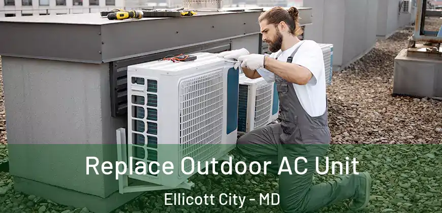  Replace Outdoor AC Unit Ellicott City - MD